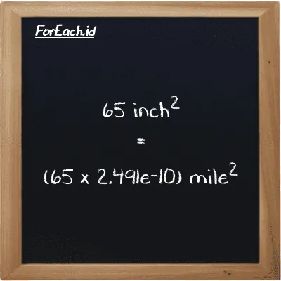 How to convert inch<sup>2</sup> to mile<sup>2</sup>: 65 inch<sup>2</sup> (in<sup>2</sup>) is equivalent to 65 times 2.491e-10 mile<sup>2</sup> (mi<sup>2</sup>)