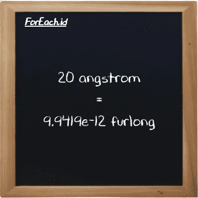 20 angstrom is equivalent to 9.9419e-12 furlong (20 Å is equivalent to 9.9419e-12 fur)