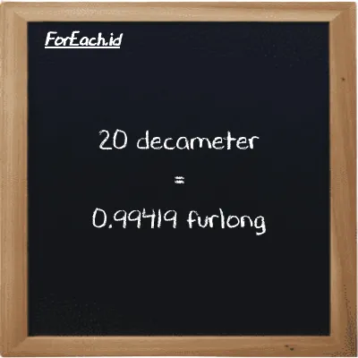 How to convert decameter to furlong: 20 decameter (dam) is equivalent to 20 times 0.04971 furlong (fur)