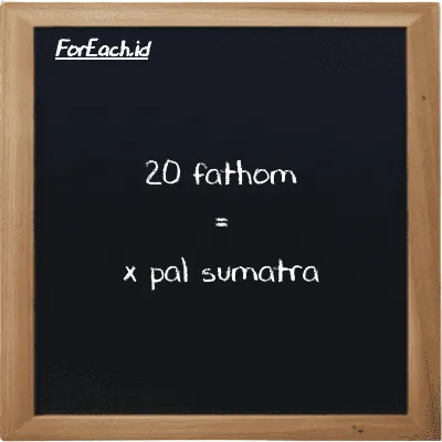 Example fathom to pal sumatra conversion (20 ft to ps)