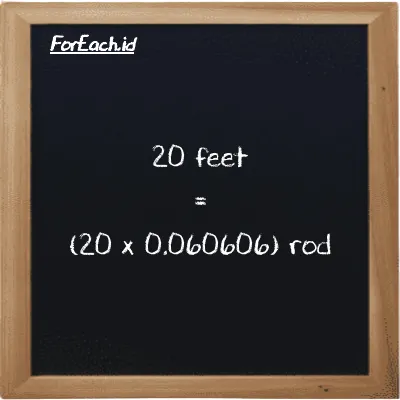 How to convert feet to rod: 20 feet (ft) is equivalent to 20 times 0.060606 rod (rd)