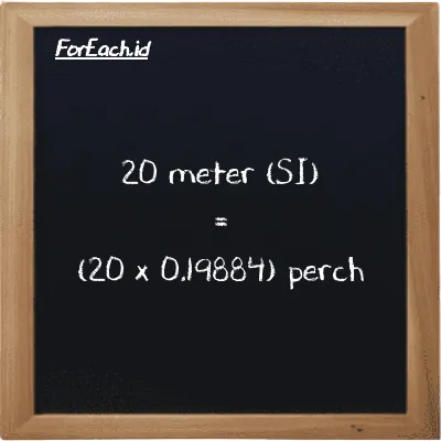 How to convert meter to perch: 20 meter (m) is equivalent to 20 times 0.19884 perch (prc)