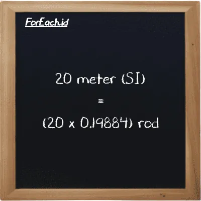 How to convert meter to rod: 20 meter (m) is equivalent to 20 times 0.19884 rod (rd)