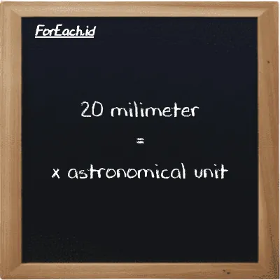 Example millimeter to astronomical unit conversion (20 mm to au)