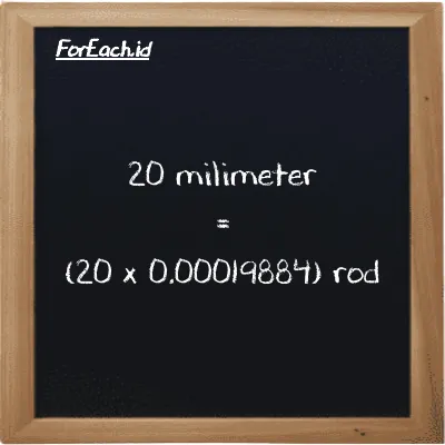 How to convert millimeter to rod: 20 millimeter (mm) is equivalent to 20 times 0.00019884 rod (rd)