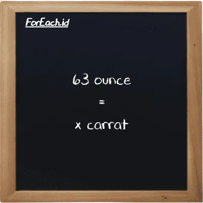 Example ounce to carrat conversion (63 oz to ct)