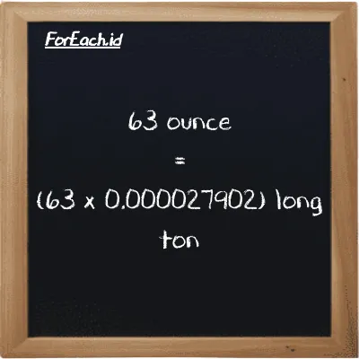How to convert ounce to long ton: 63 ounce (oz) is equivalent to 63 times 0.000027902 long ton (LT)