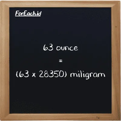 How to convert ounce to milligram: 63 ounce (oz) is equivalent to 63 times 28350 milligram (mg)