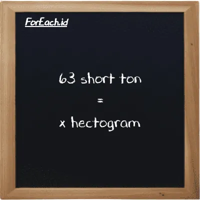 Example short ton to hectogram conversion (63 ST to hg)