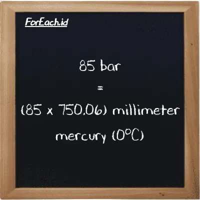 How to convert bar to millimeter mercury (0<sup>o</sup>C): 85 bar (bar) is equivalent to 85 times 750.06 millimeter mercury (0<sup>o</sup>C) (mmHg)