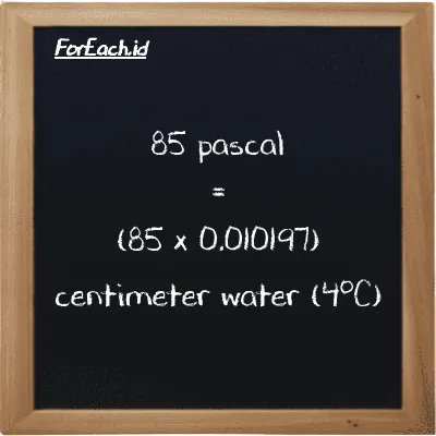 How to convert pascal to centimeter water (4<sup>o</sup>C): 85 pascal (Pa) is equivalent to 85 times 0.010197 centimeter water (4<sup>o</sup>C) (cmH2O)