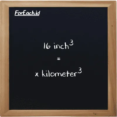 Example inch<sup>3</sup> to kilometer<sup>3</sup> conversion (16 in<sup>3</sup> to km<sup>3</sup>)
