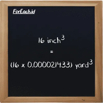 How to convert inch<sup>3</sup> to yard<sup>3</sup>: 16 inch<sup>3</sup> (in<sup>3</sup>) is equivalent to 16 times 0.000021433 yard<sup>3</sup> (yd<sup>3</sup>)