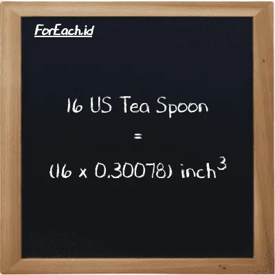 How to convert US Tea Spoon to inch<sup>3</sup>: 16 US Tea Spoon (tsp) is equivalent to 16 times 0.30078 inch<sup>3</sup> (in<sup>3</sup>)
