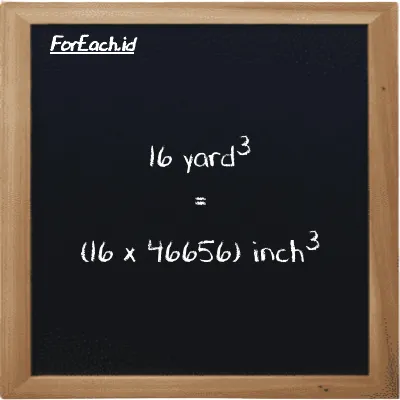 How to convert yard<sup>3</sup> to inch<sup>3</sup>: 16 yard<sup>3</sup> (yd<sup>3</sup>) is equivalent to 16 times 46656 inch<sup>3</sup> (in<sup>3</sup>)