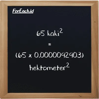 Cara konversi kaki<sup>2</sup> ke hektometer<sup>2</sup> (ft<sup>2</sup> ke hm<sup>2</sup>): 65 kaki<sup>2</sup> (ft<sup>2</sup>) setara dengan 65 dikalikan dengan 0.0000092903 hektometer<sup>2</sup> (hm<sup>2</sup>)