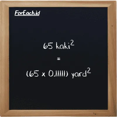Cara konversi kaki<sup>2</sup> ke yard<sup>2</sup> (ft<sup>2</sup> ke yd<sup>2</sup>): 65 kaki<sup>2</sup> (ft<sup>2</sup>) setara dengan 65 dikalikan dengan 0.11111 yard<sup>2</sup> (yd<sup>2</sup>)