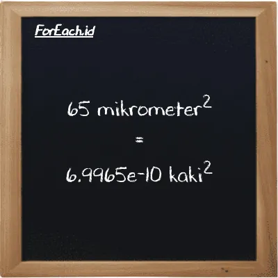 65 mikrometer<sup>2</sup> setara dengan 6.9965e-10 kaki<sup>2</sup> (65 µm<sup>2</sup> setara dengan 6.9965e-10 ft<sup>2</sup>)