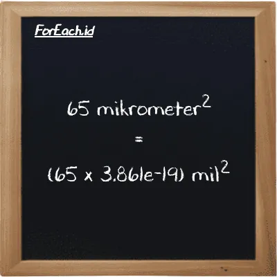 Cara konversi mikrometer<sup>2</sup> ke mil<sup>2</sup> (µm<sup>2</sup> ke mi<sup>2</sup>): 65 mikrometer<sup>2</sup> (µm<sup>2</sup>) setara dengan 65 dikalikan dengan 3.861e-19 mil<sup>2</sup> (mi<sup>2</sup>)