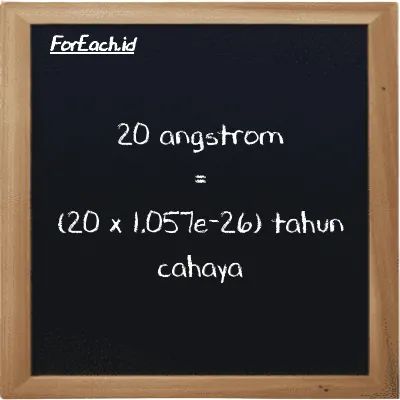 Cara konversi angstrom ke tahun cahaya (Å ke ly): 20 angstrom (Å) setara dengan 20 dikalikan dengan 1.057e-26 tahun cahaya (ly)