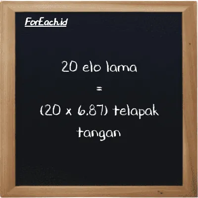 Cara konversi elo lama ke telapak tangan (el la ke h): 20 elo lama (el la) setara dengan 20 dikalikan dengan 6.87 telapak tangan (h)