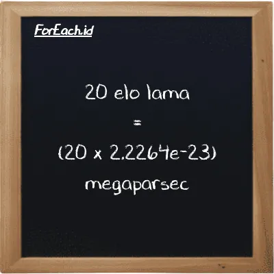 20 elo lama setara dengan 4.4528e-22 megaparsec (20 el la setara dengan 4.4528e-22 Mpc)