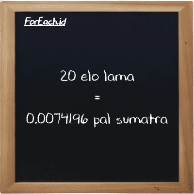 20 elo lama setara dengan 0.0074196 pal sumatra (20 el la setara dengan 0.0074196 ps)