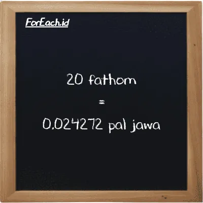20 fathom setara dengan 0.024272 pal jawa (20 ft setara dengan 0.024272 pj)