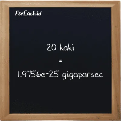 20 kaki setara dengan 1.9756e-25 gigaparsec (20 ft setara dengan 1.9756e-25 Gpc)