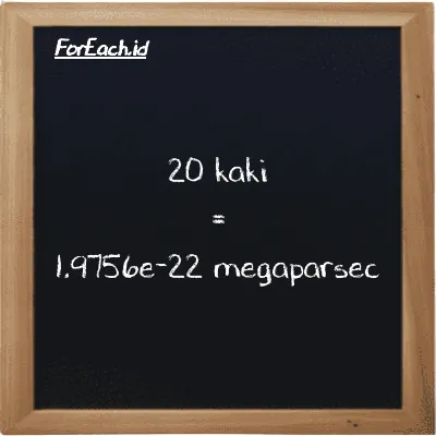 20 kaki setara dengan 1.9756e-22 megaparsec (20 ft setara dengan 1.9756e-22 Mpc)