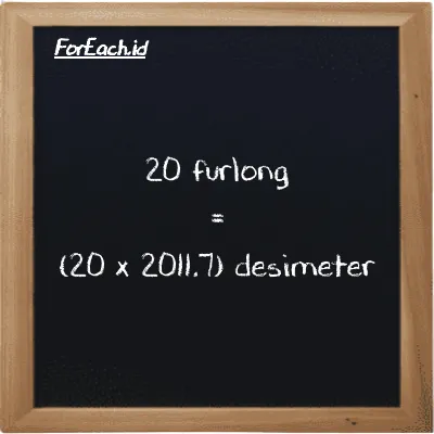 Cara konversi furlong ke desimeter (fur ke dm): 20 furlong (fur) setara dengan 20 dikalikan dengan 2011.7 desimeter (dm)