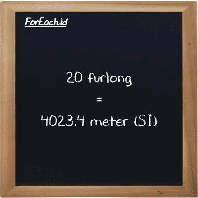 20 furlong setara dengan 4023.4 meter (20 fur setara dengan 4023.4 m)