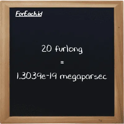 20 furlong setara dengan 1.3039e-19 megaparsec (20 fur setara dengan 1.3039e-19 Mpc)