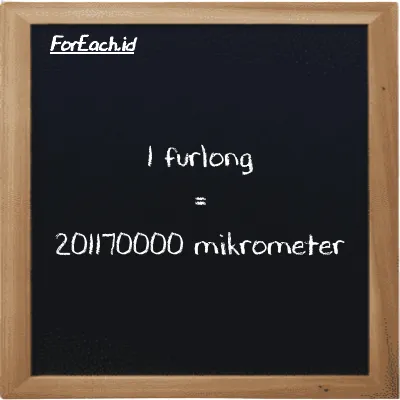 1 furlong setara dengan 201170000 mikrometer (1 fur setara dengan 201170000 µm)