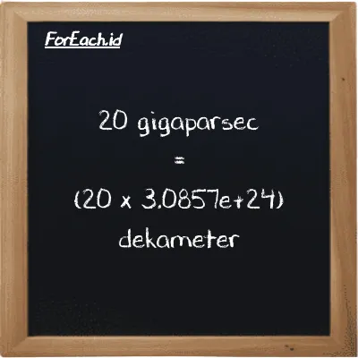 Cara konversi gigaparsec ke dekameter (Gpc ke dam): 20 gigaparsec (Gpc) setara dengan 20 dikalikan dengan 3.0857e+24 dekameter (dam)