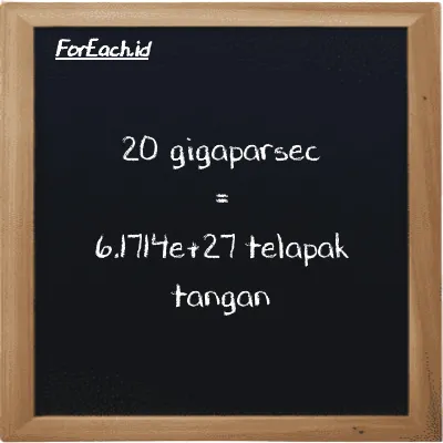 20 gigaparsec setara dengan 6.1714e+27 telapak tangan (20 Gpc setara dengan 6.1714e+27 h)