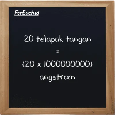 Cara konversi telapak tangan ke angstrom (h ke Å): 20 telapak tangan (h) setara dengan 20 dikalikan dengan 1000000000 angstrom (Å)