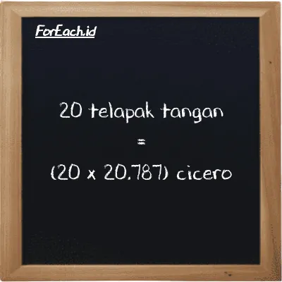 Cara konversi telapak tangan ke cicero (h ke ccr): 20 telapak tangan (h) setara dengan 20 dikalikan dengan 20.787 cicero (ccr)