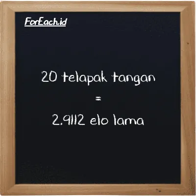 20 telapak tangan setara dengan 2.9112 elo lama (20 h setara dengan 2.9112 el la)