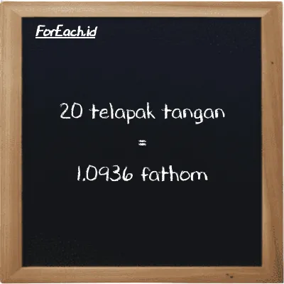 20 telapak tangan setara dengan 1.0936 fathom (20 h setara dengan 1.0936 ft)
