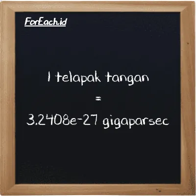1 telapak tangan setara dengan 3.2408e-27 gigaparsec (1 h setara dengan 3.2408e-27 Gpc)