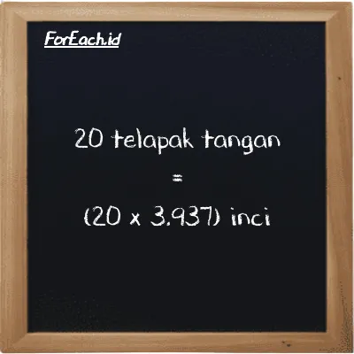 Cara konversi telapak tangan ke inci (h ke in): 20 telapak tangan (h) setara dengan 20 dikalikan dengan 3.937 inci (in)