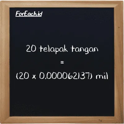 Cara konversi telapak tangan ke mil (h ke mi): 20 telapak tangan (h) setara dengan 20 dikalikan dengan 0.000062137 mil (mi)