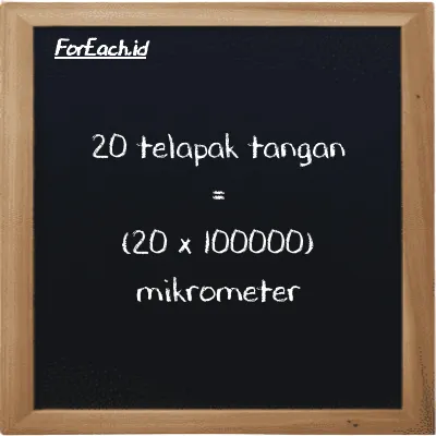 Cara konversi telapak tangan ke mikrometer (h ke µm): 20 telapak tangan (h) setara dengan 20 dikalikan dengan 100000 mikrometer (µm)