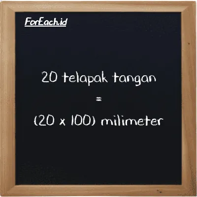 Cara konversi telapak tangan ke milimeter (h ke mm): 20 telapak tangan (h) setara dengan 20 dikalikan dengan 100 milimeter (mm)