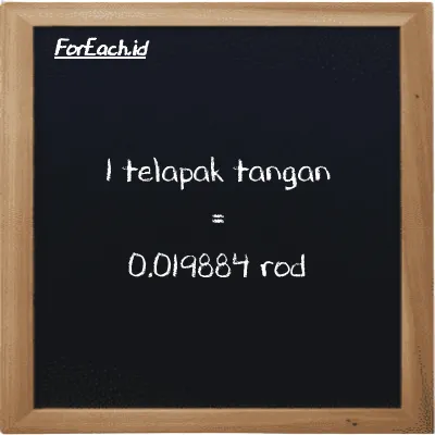 1 telapak tangan setara dengan 0.019884 rod (1 h setara dengan 0.019884 rd)