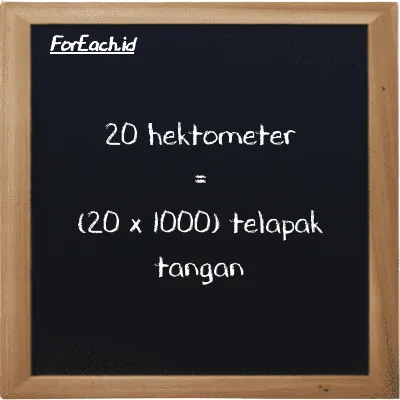 Cara konversi hektometer ke telapak tangan (hm ke h): 20 hektometer (hm) setara dengan 20 dikalikan dengan 1000 telapak tangan (h)