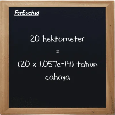 Cara konversi hektometer ke tahun cahaya (hm ke ly): 20 hektometer (hm) setara dengan 20 dikalikan dengan 1.057e-14 tahun cahaya (ly)