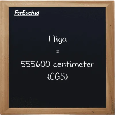 1 liga setara dengan 555600 centimeter (1 lg setara dengan 555600 cm)