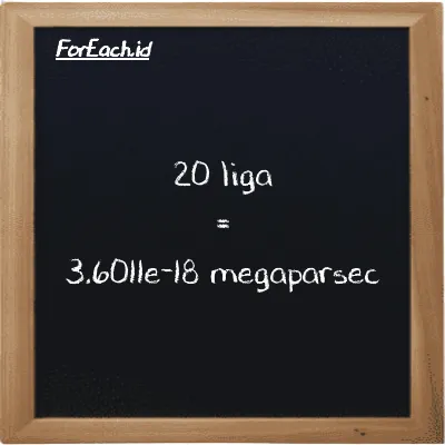 20 liga setara dengan 3.6011e-18 megaparsec (20 lg setara dengan 3.6011e-18 Mpc)
